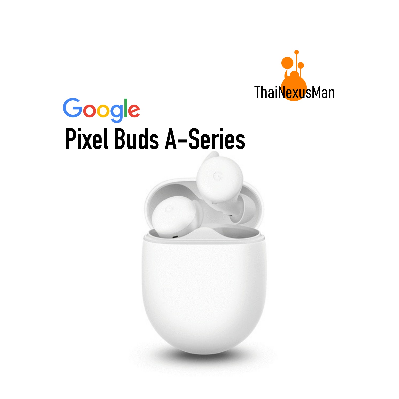 Google Pixel Buds A-Series - Thai Nexus Man : A Google Nexus
